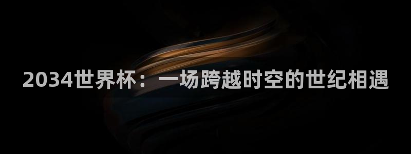 世界杯足球赛：2034世界杯：一场跨越时空的世纪相遇
